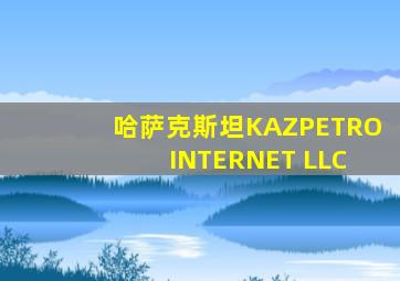 哈萨克斯坦KAZPETRO INTERNET LLC